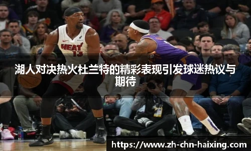 湖人对决热火杜兰特的精彩表现引发球迷热议与期待