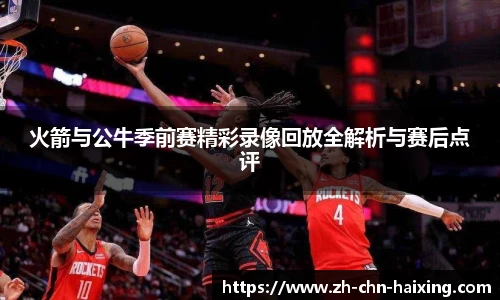 火箭与公牛季前赛精彩录像回放全解析与赛后点评