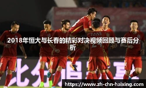 2018年恒大与长春的精彩对决视频回顾与赛后分析