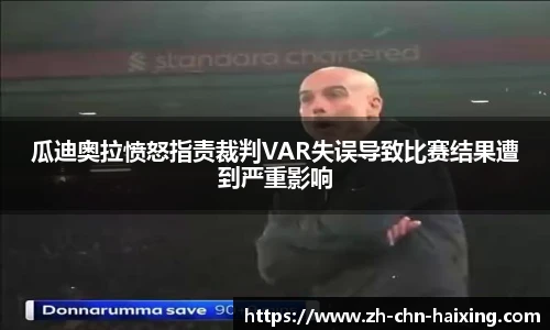 瓜迪奥拉愤怒指责裁判VAR失误导致比赛结果遭到严重影响